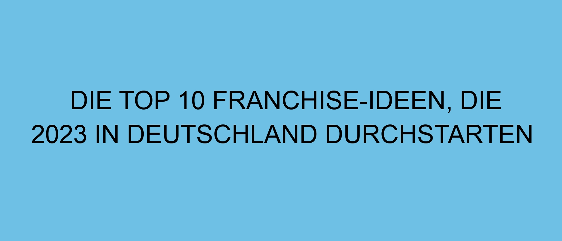 Die Top 10 Franchise-Ideen, die 2023 in Deutschland durchstarten