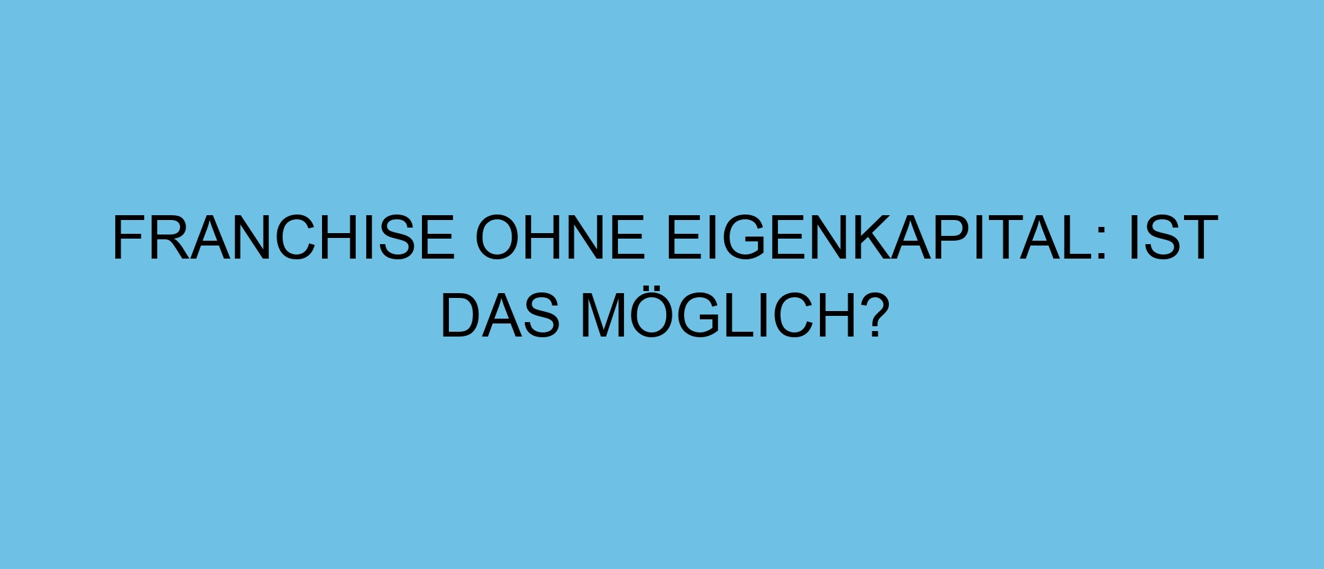 Franchise ohne Eigenkapital: Ist das möglich?