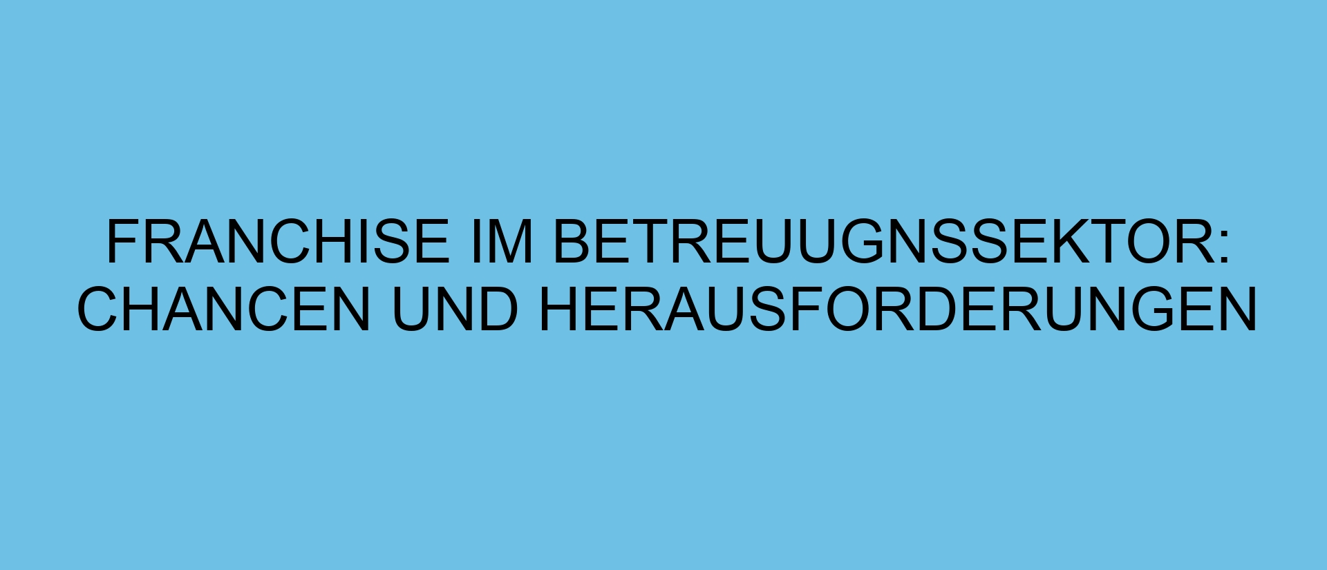 Franchise im Betreuugnssektor: Chancen und Herausforderungen