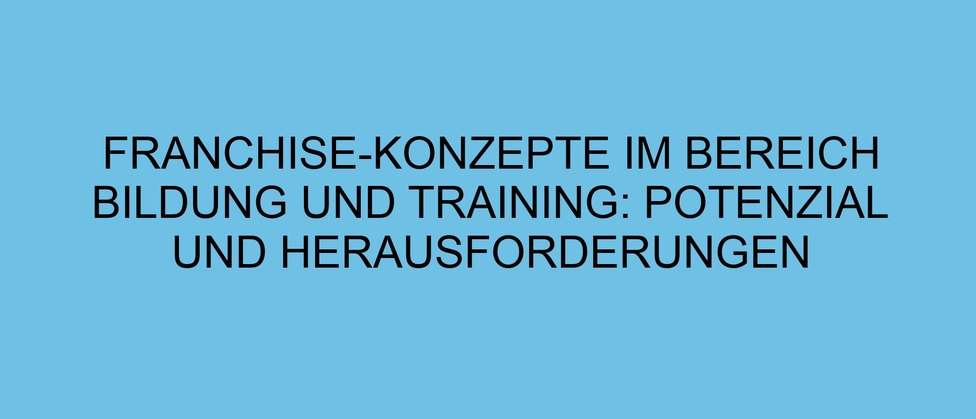 Franchise-Konzepte im Bereich Bildung und Training: Potenzial und Herausforderungen