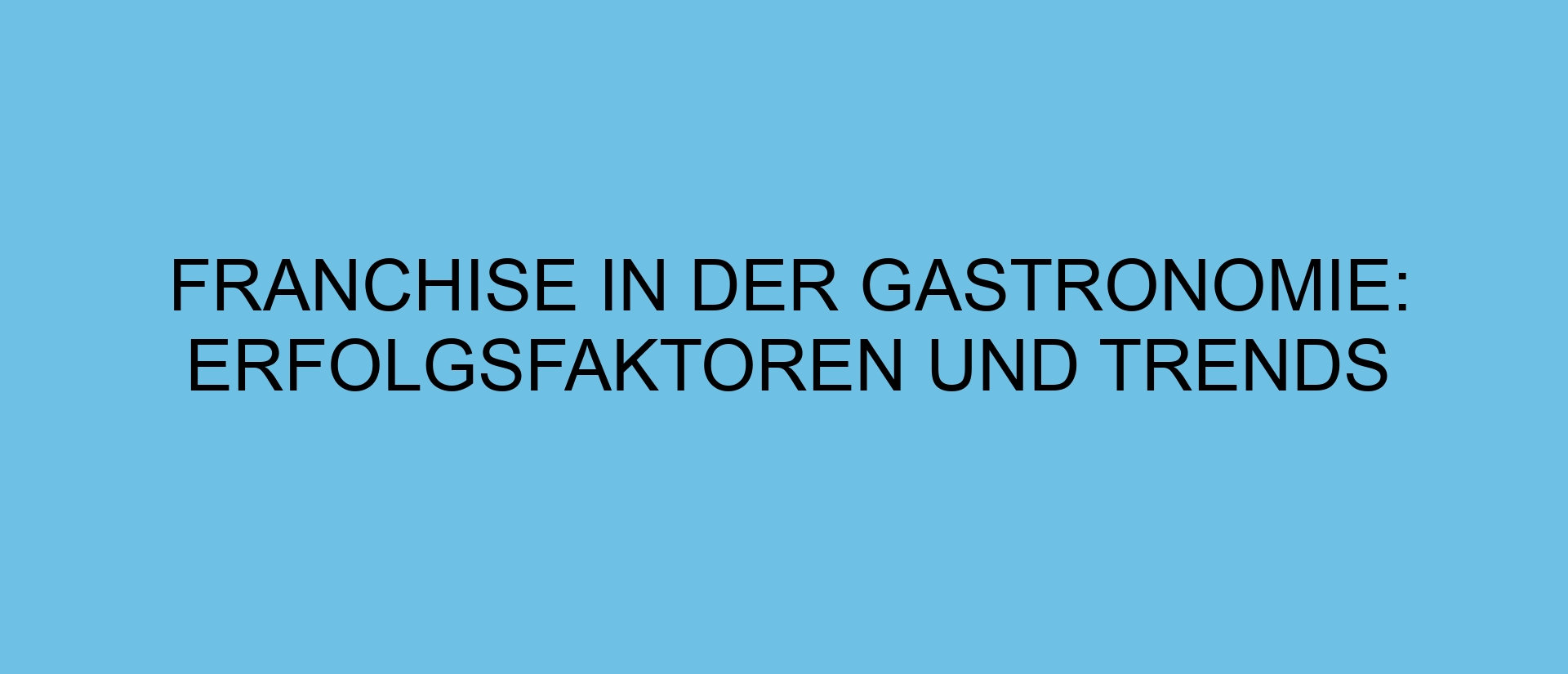 Franchise in der Gastronomie: Erfolgsfaktoren und Trends