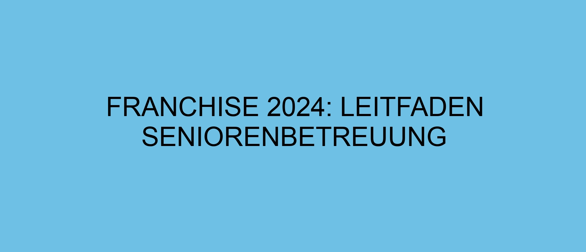 Franchise 2024: Leitfaden Seniorenbetreuung