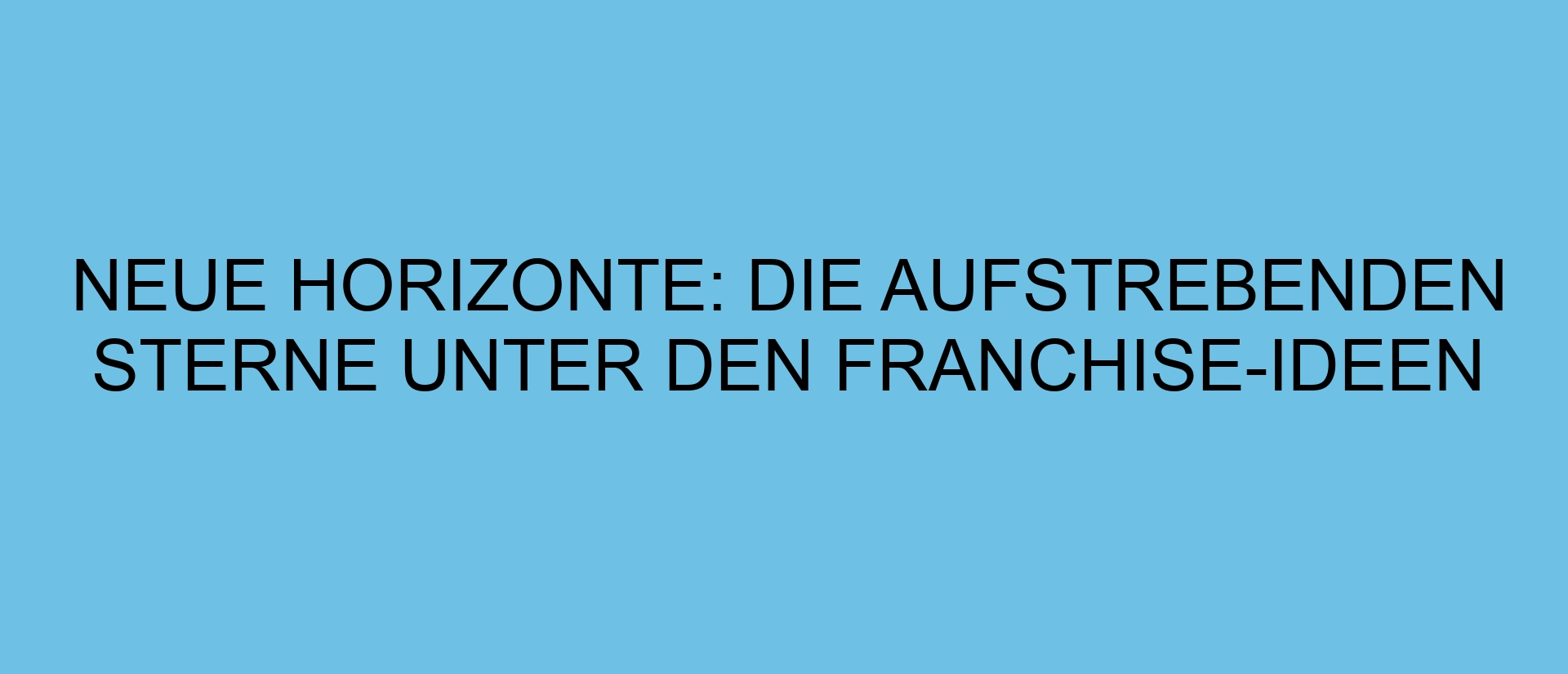 Neue Horizonte: Die aufstrebenden Sterne unter den Franchise-Ideen