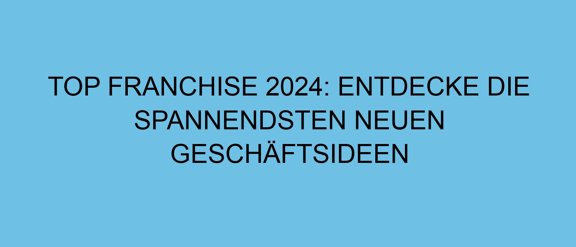 Top Franchise 2024: Entdecke die spannendsten neuen Geschäftsideen