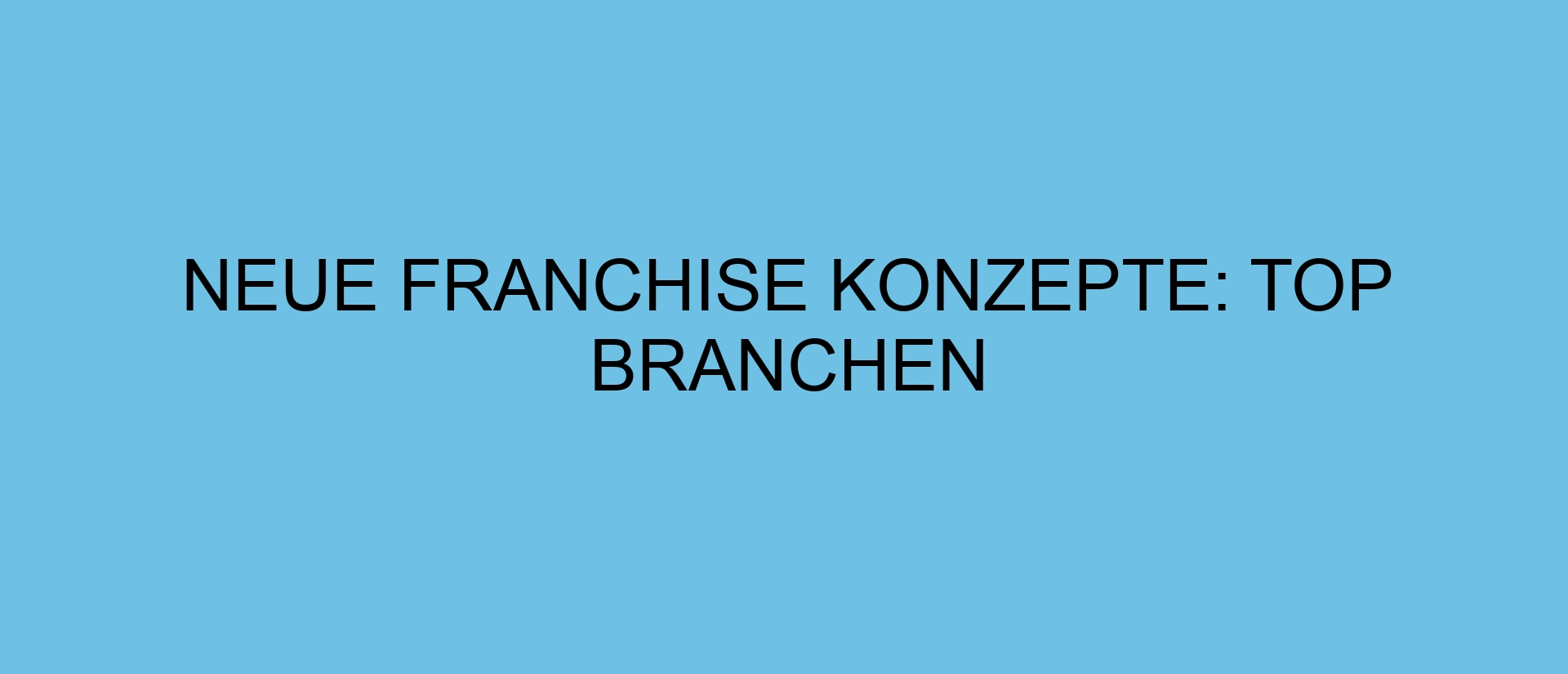 Neue Franchise Konzepte: Top Branchen