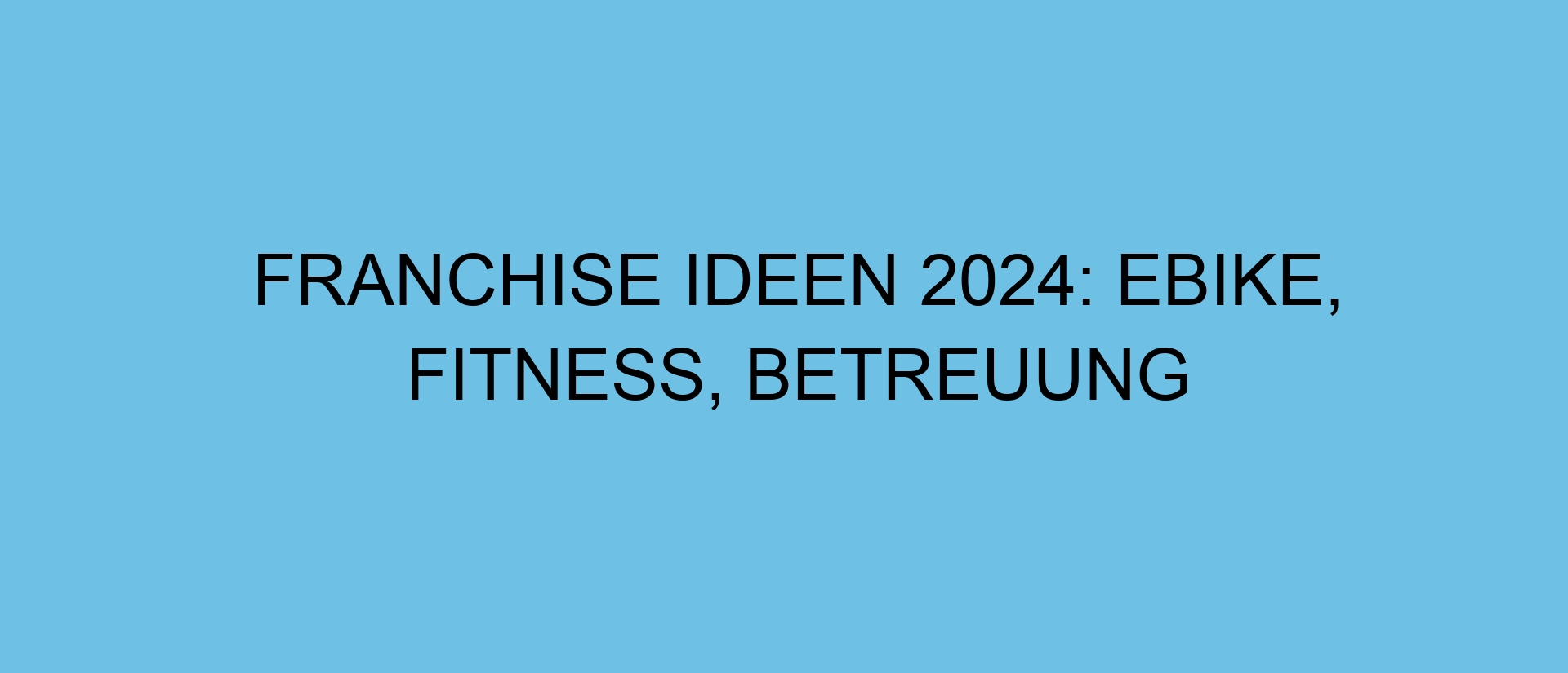 Franchise Ideen 2024: eBike, Fitness, Betreuung