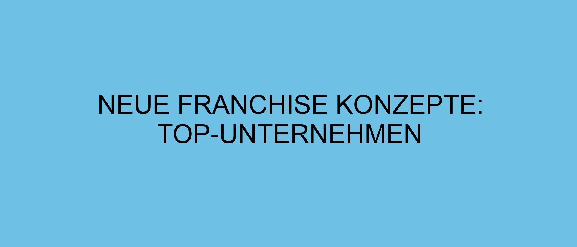 Neue Franchise Konzepte: Top-Unternehmen