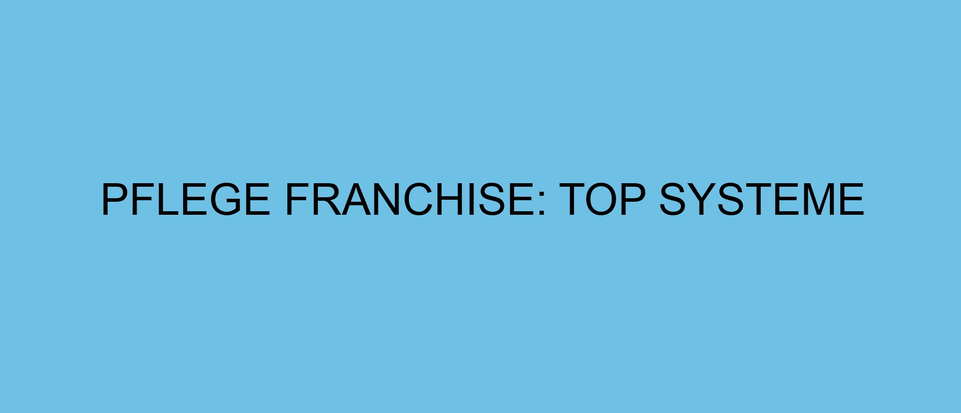 Pflege Franchise: Top Systeme