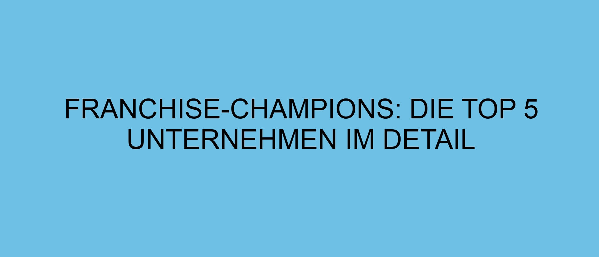 Franchise-Champions: Die Top 5 Unternehmen im Detail