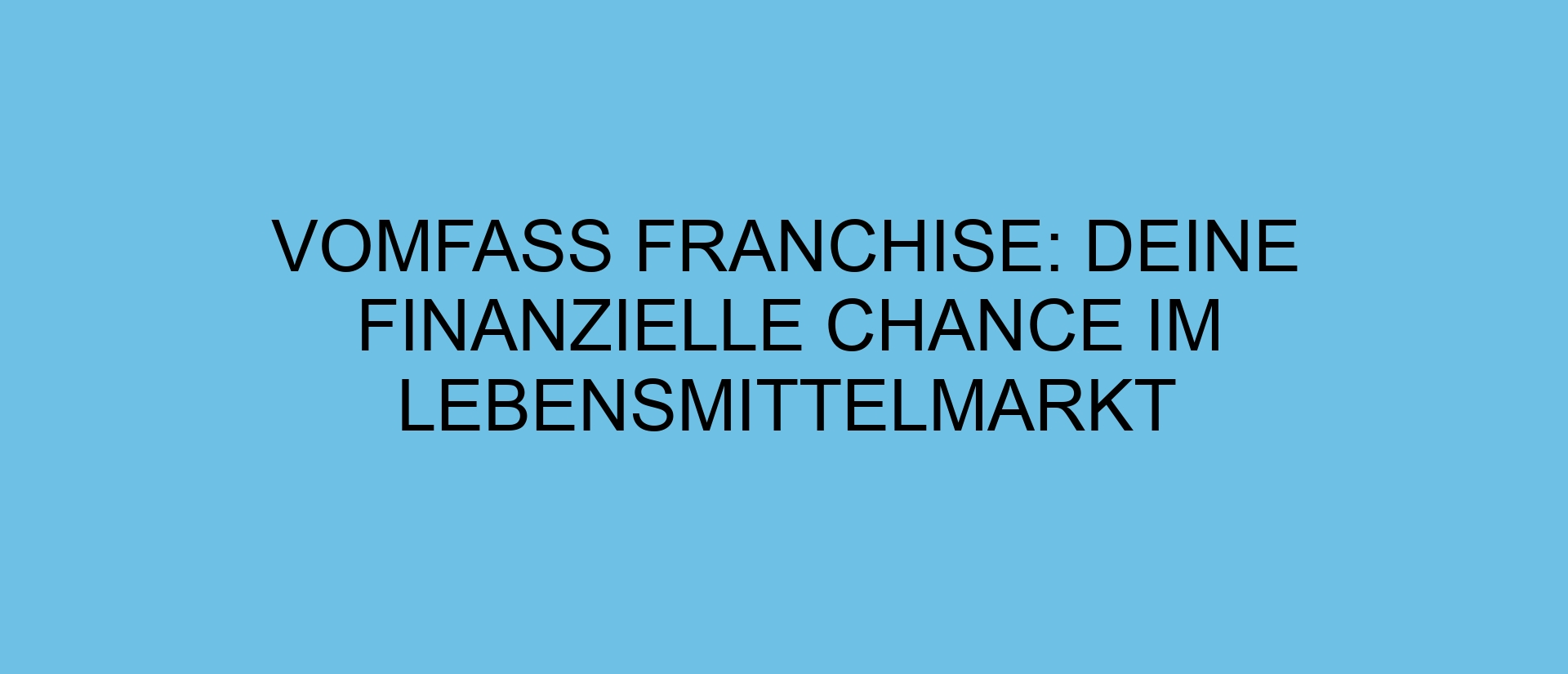 vomFASS Franchise: Deine finanzielle Chance im Lebensmittelmarkt