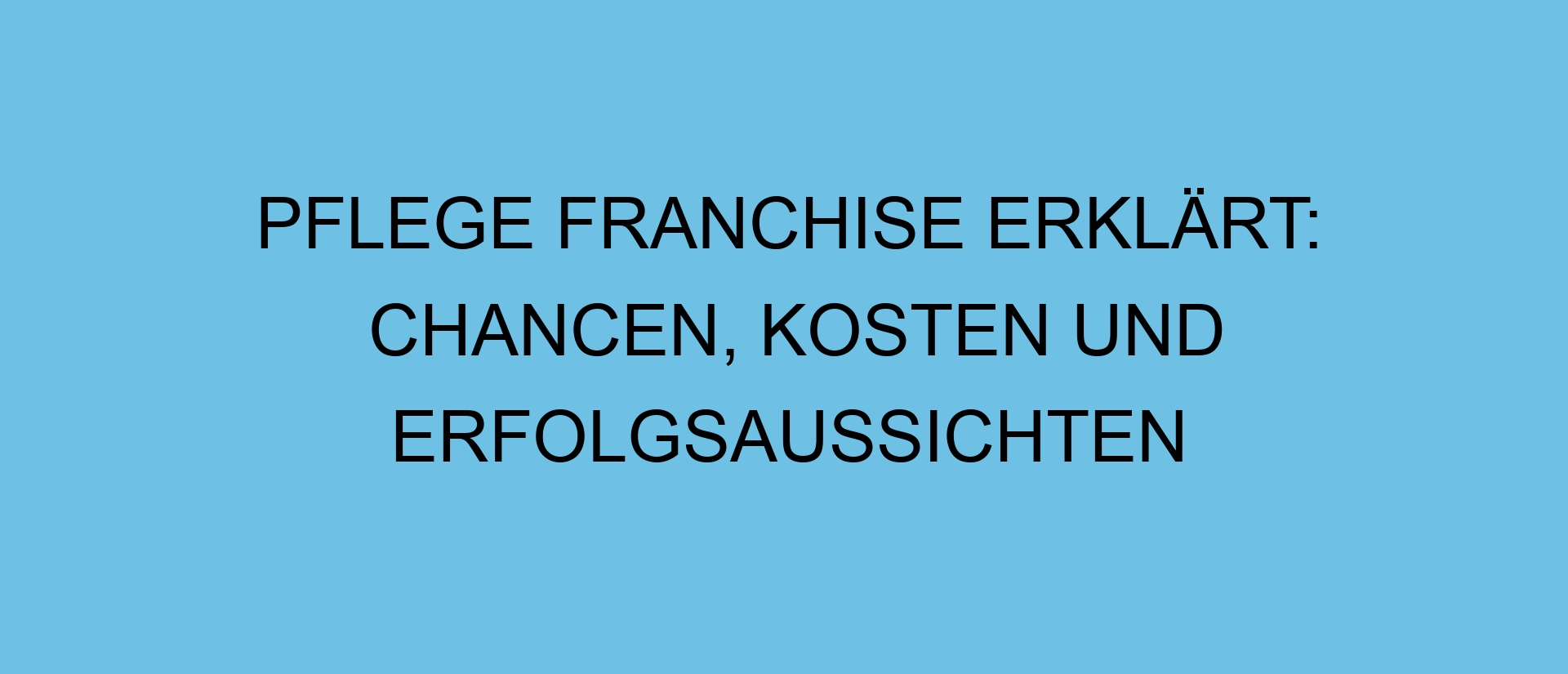 Pflege Franchise erklärt: Chancen, Kosten und Erfolgsaussichten