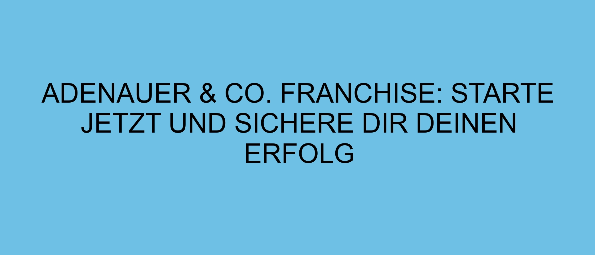 Adenauer & Co. Franchise: Starte jetzt und sichere dir deinen Erfolg