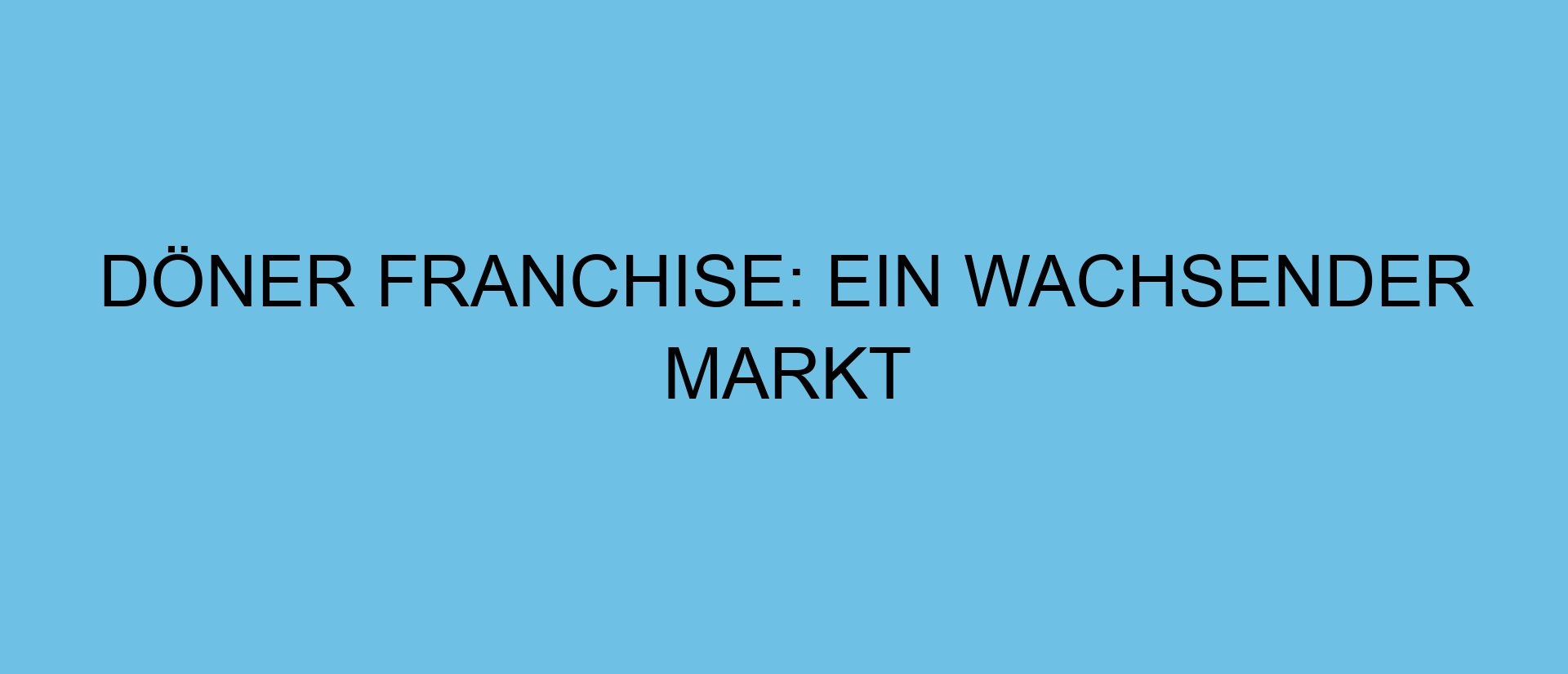 Döner Franchise: Ein wachsender Markt