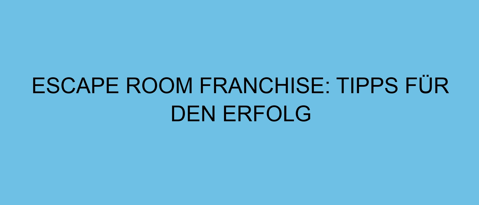 Escape Room Franchise: Tipps für den Erfolg