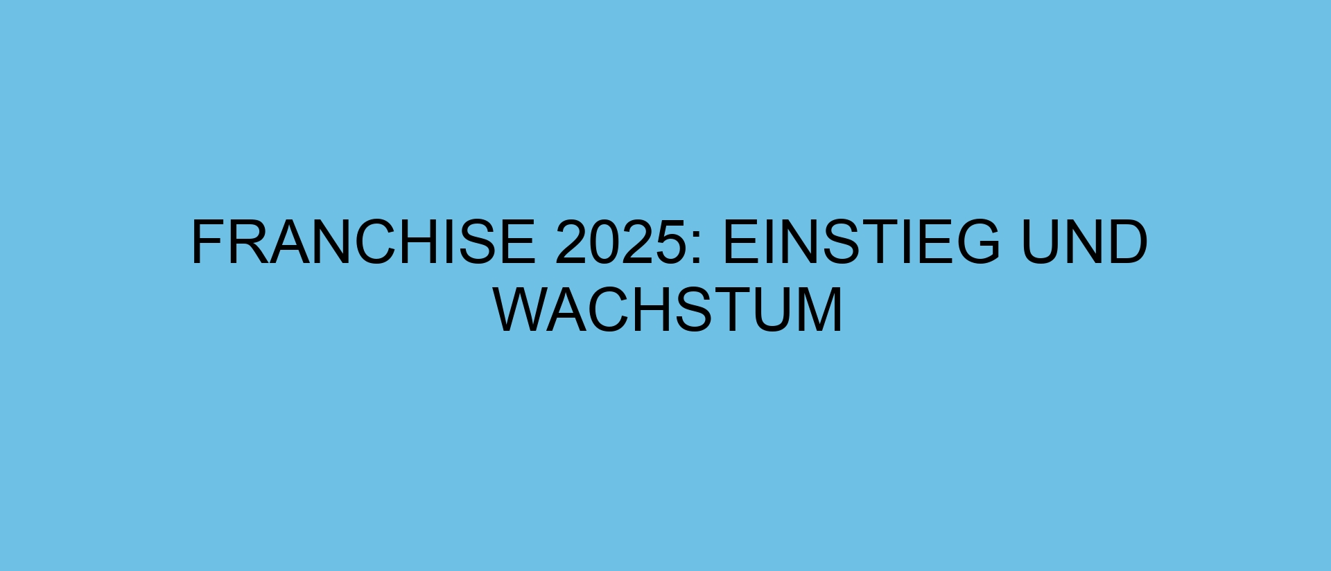 Franchise 2025: Einstieg und Wachstum