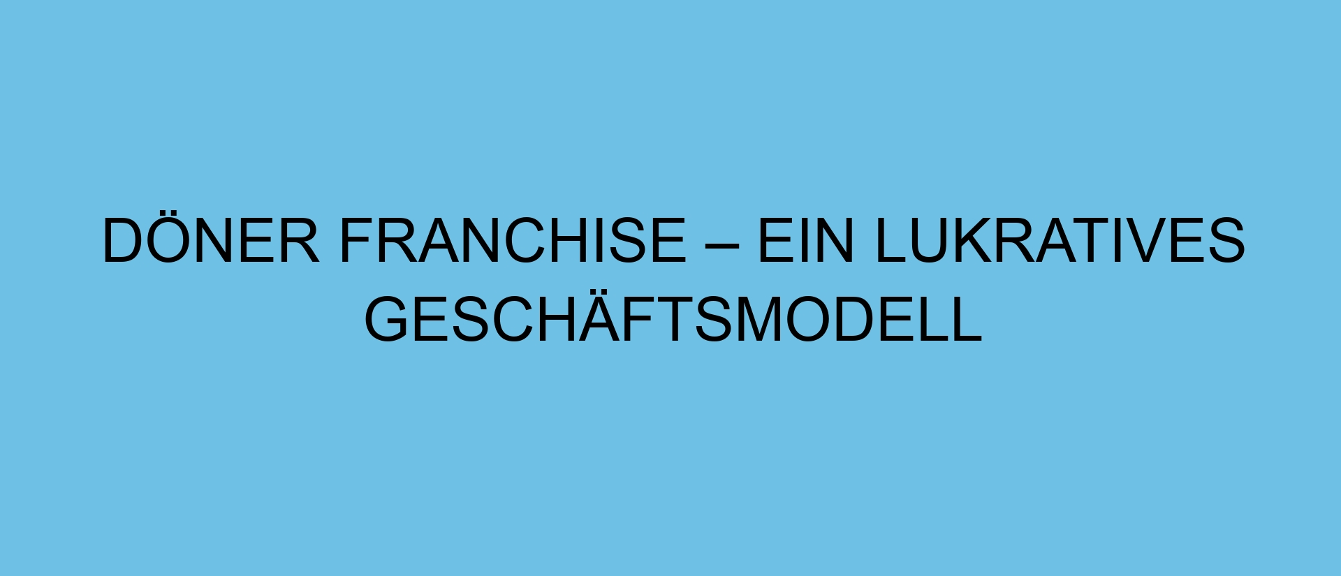 Döner Franchise – Ein lukratives Geschäftsmodell