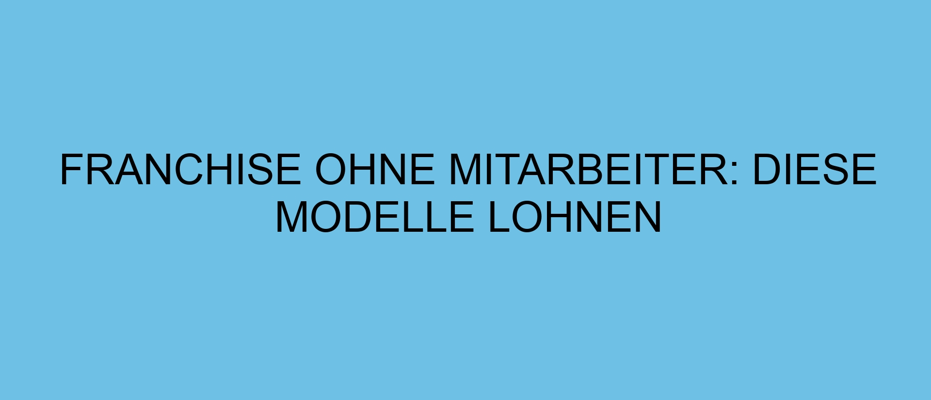 Franchise ohne Mitarbeiter: Diese Modelle lohnen