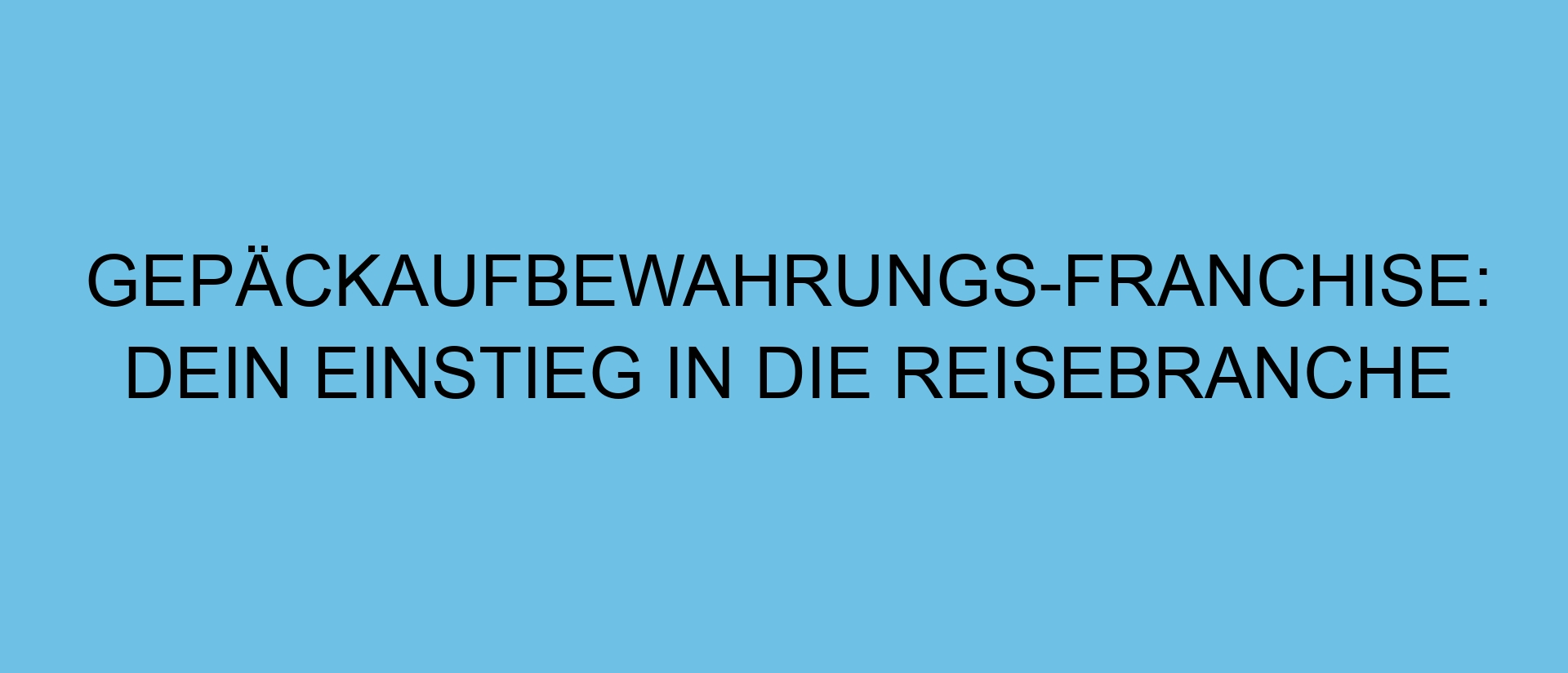 Gepäckaufbewahrungs-Franchise: Dein Einstieg in die Reisebranche