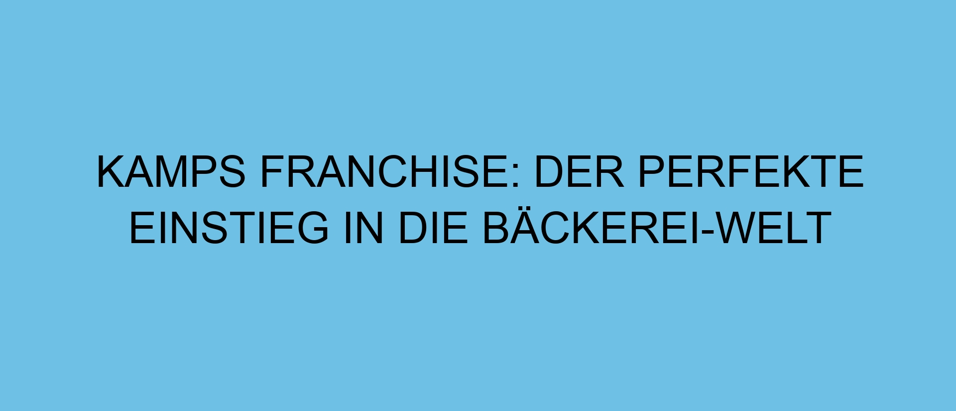 Kamps Franchise: Der perfekte Einstieg in die Bäckerei-Welt