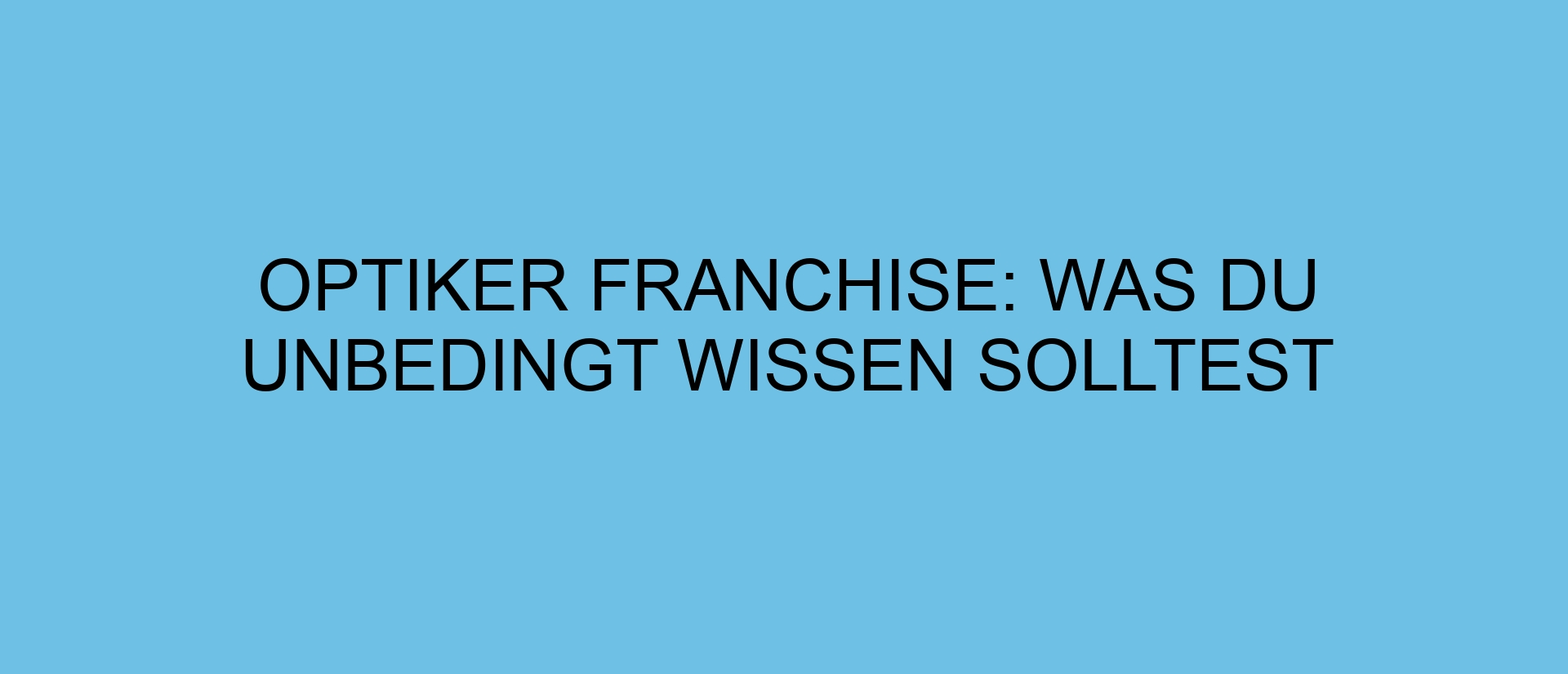 Optiker Franchise: Was du unbedingt wissen solltest