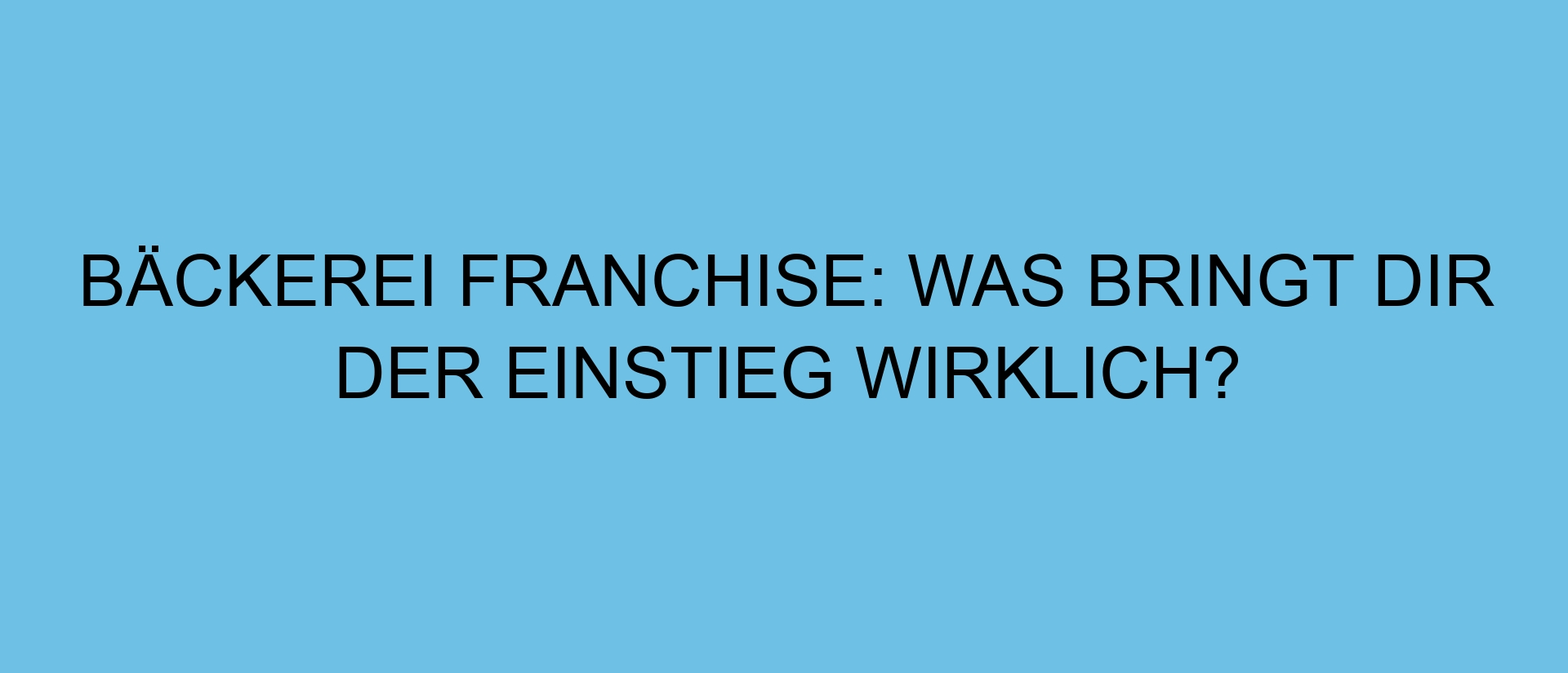 Bäckerei Franchise: Was bringt dir der Einstieg wirklich?