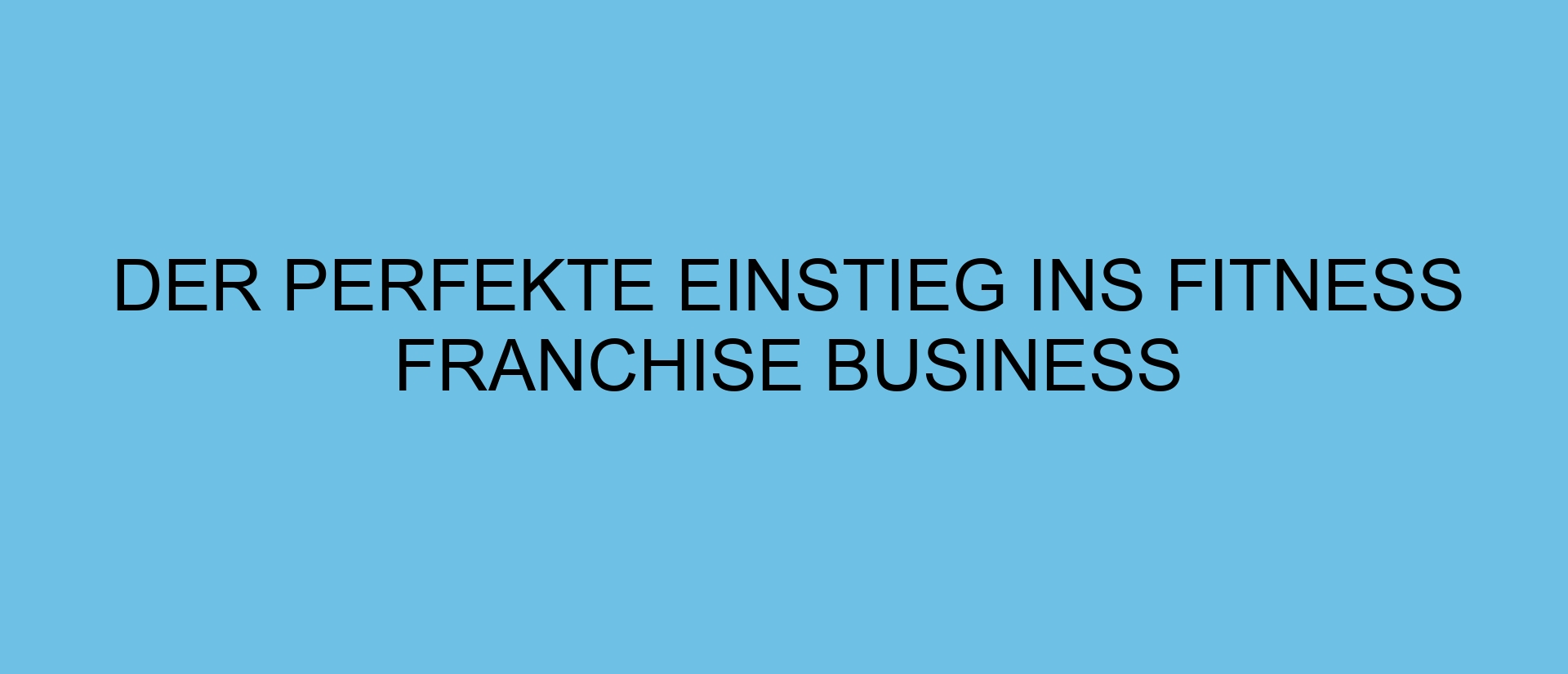 Der perfekte Einstieg ins Fitness Franchise Business