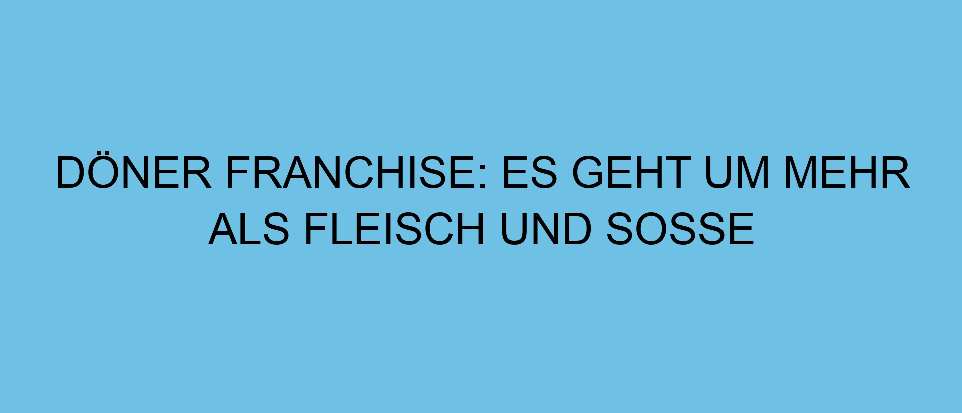 Döner Franchise: Es geht um mehr als Fleisch und Soße