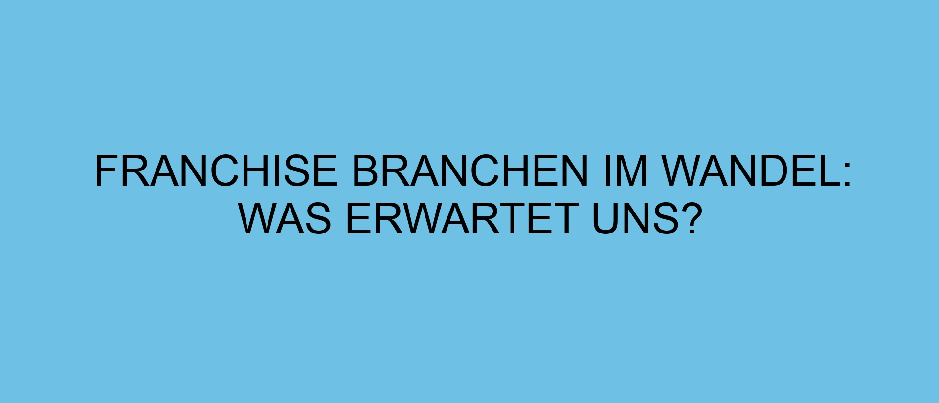 Franchise Branchen im Wandel: Was erwartet uns?