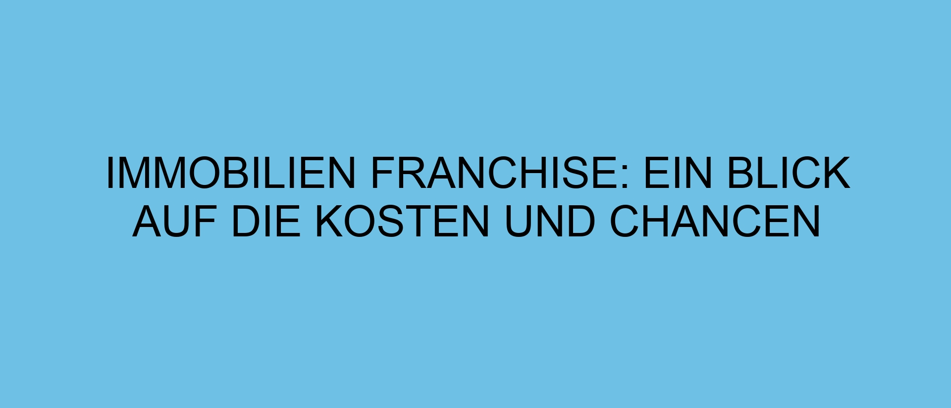 Immobilien Franchise: Ein Blick auf die Kosten und Chancen