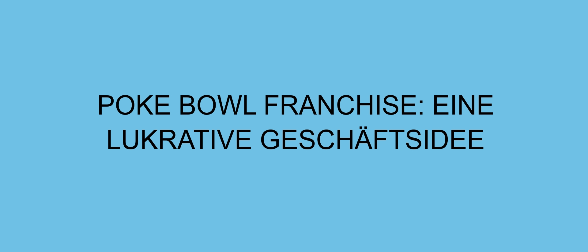 Poke Bowl Franchise: Eine lukrative Geschäftsidee