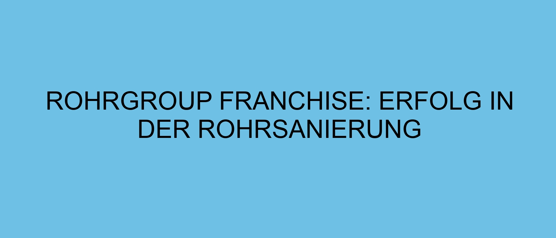 rohrgroup Franchise: Erfolg in der Rohrsanierung