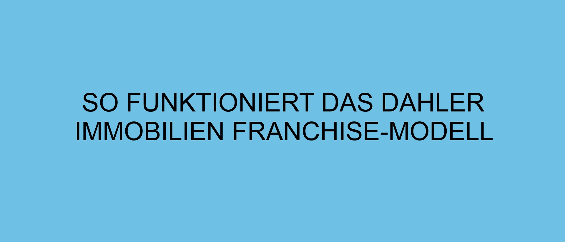 So funktioniert das DAHLER Immobilien Franchise-Modell