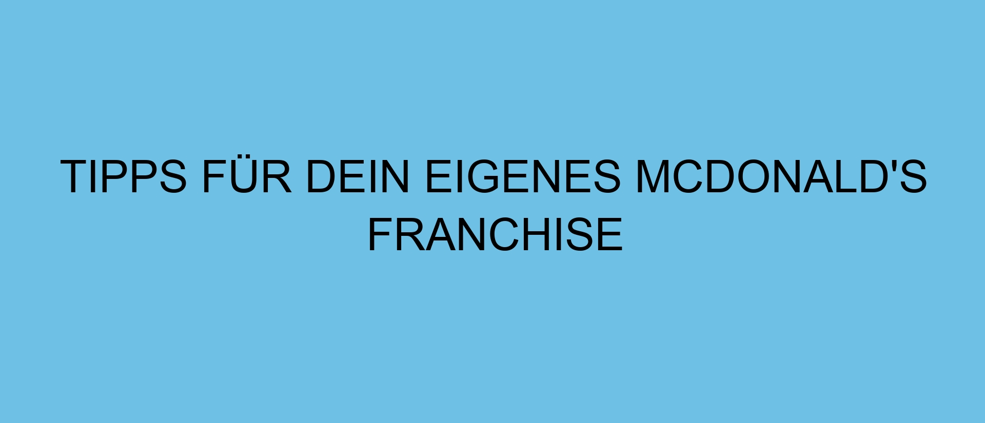 Tipps für dein eigenes McDonald’s Franchise