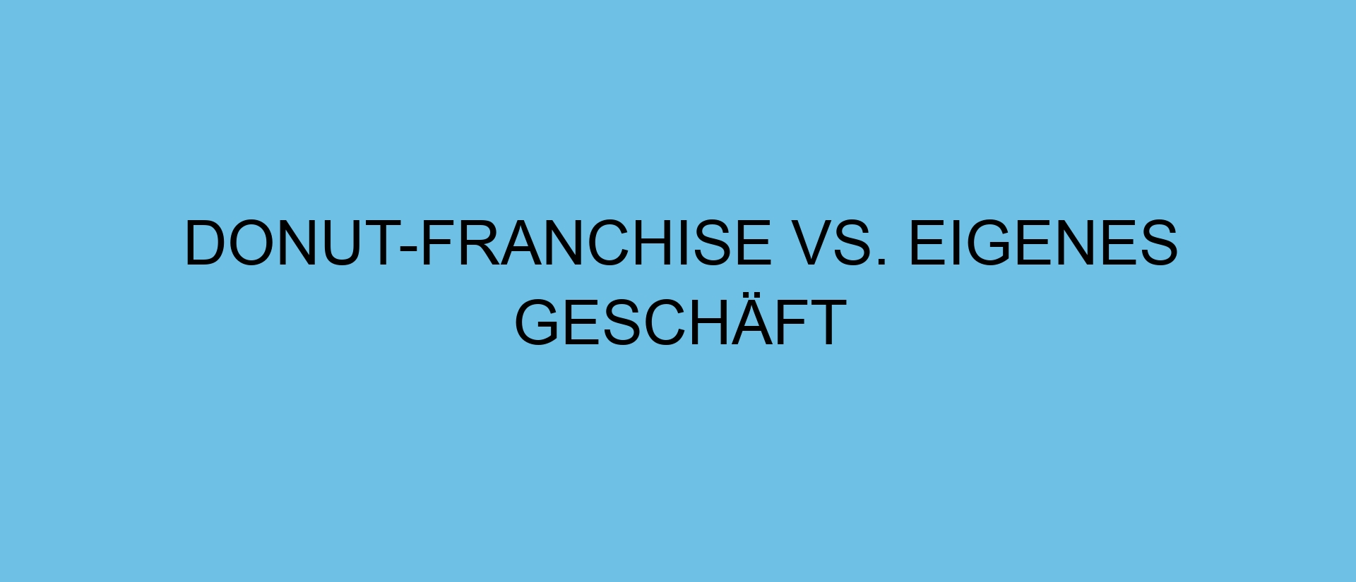 Donut-Franchise vs. Eigenes Geschäft