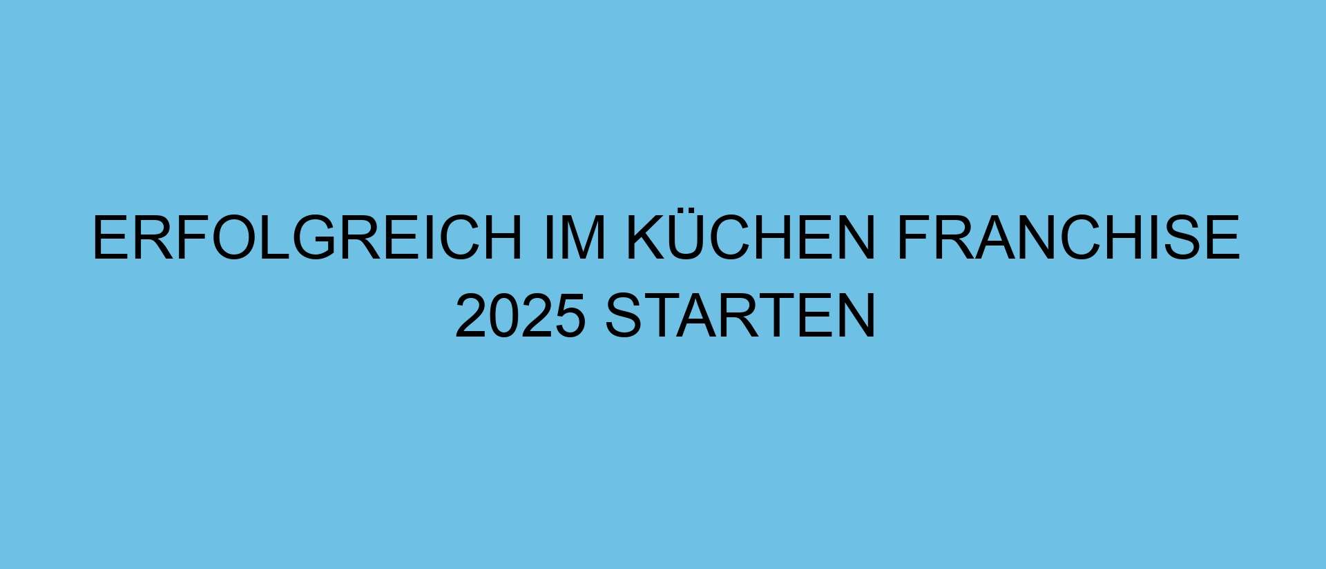 Erfolgreich im Küchen Franchise 2025 starten