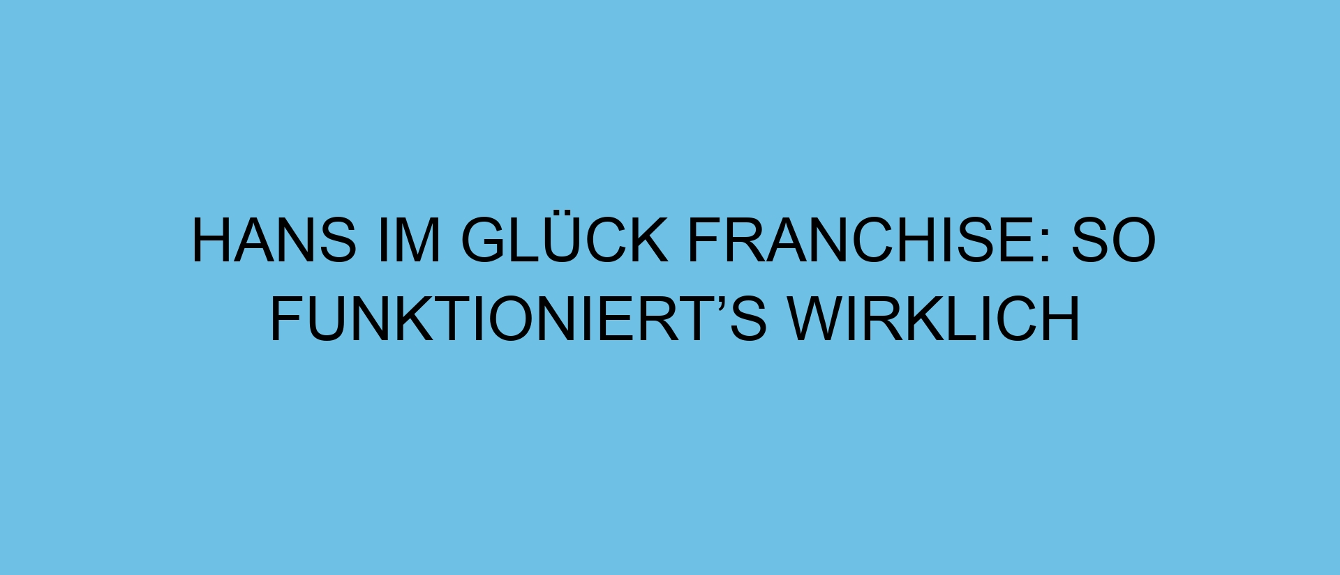 HANS IM GLÜCK Franchise: So funktioniert’s wirklich