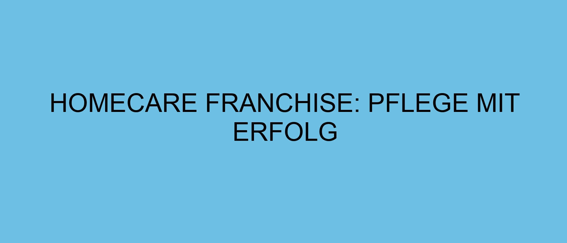 HOMECARE Franchise: Pflege mit Erfolg