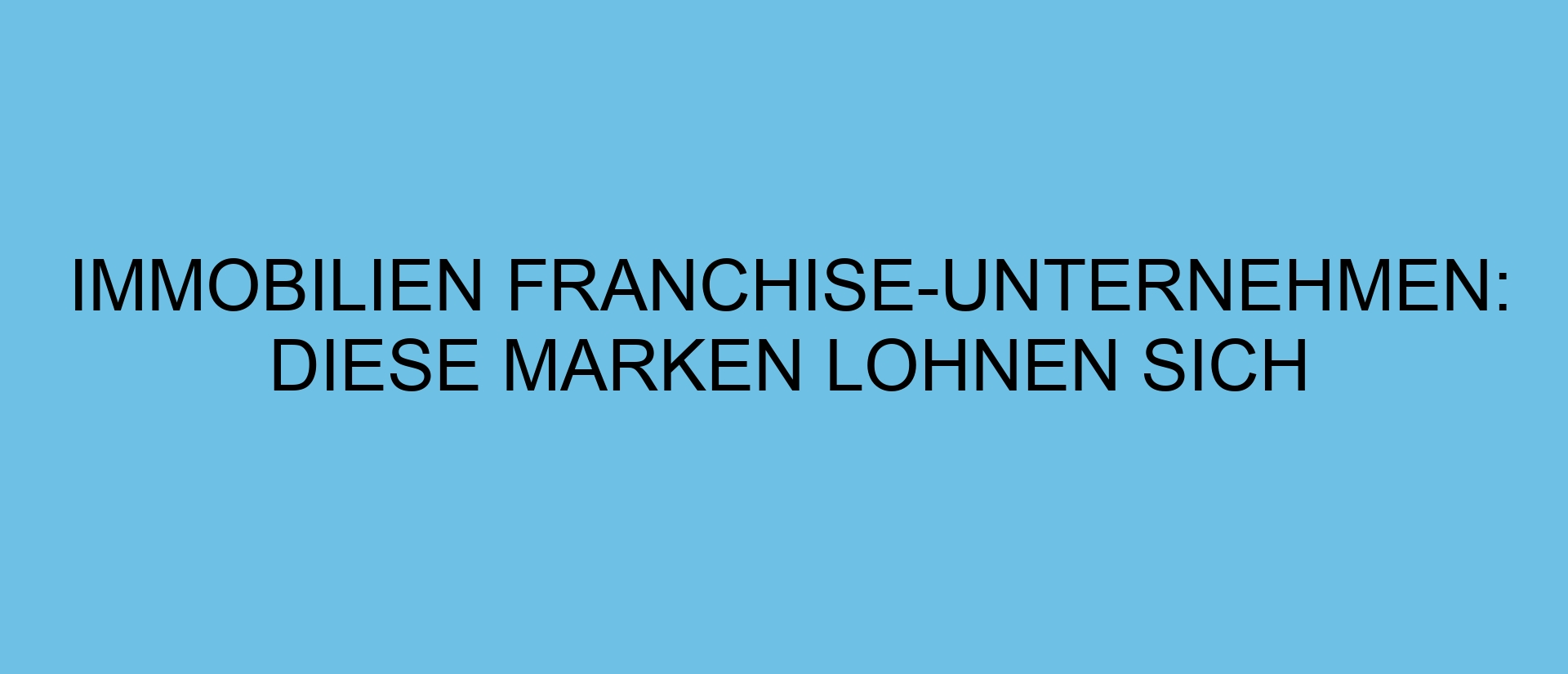 Immobilien Franchise-Unternehmen: Diese Marken lohnen sich