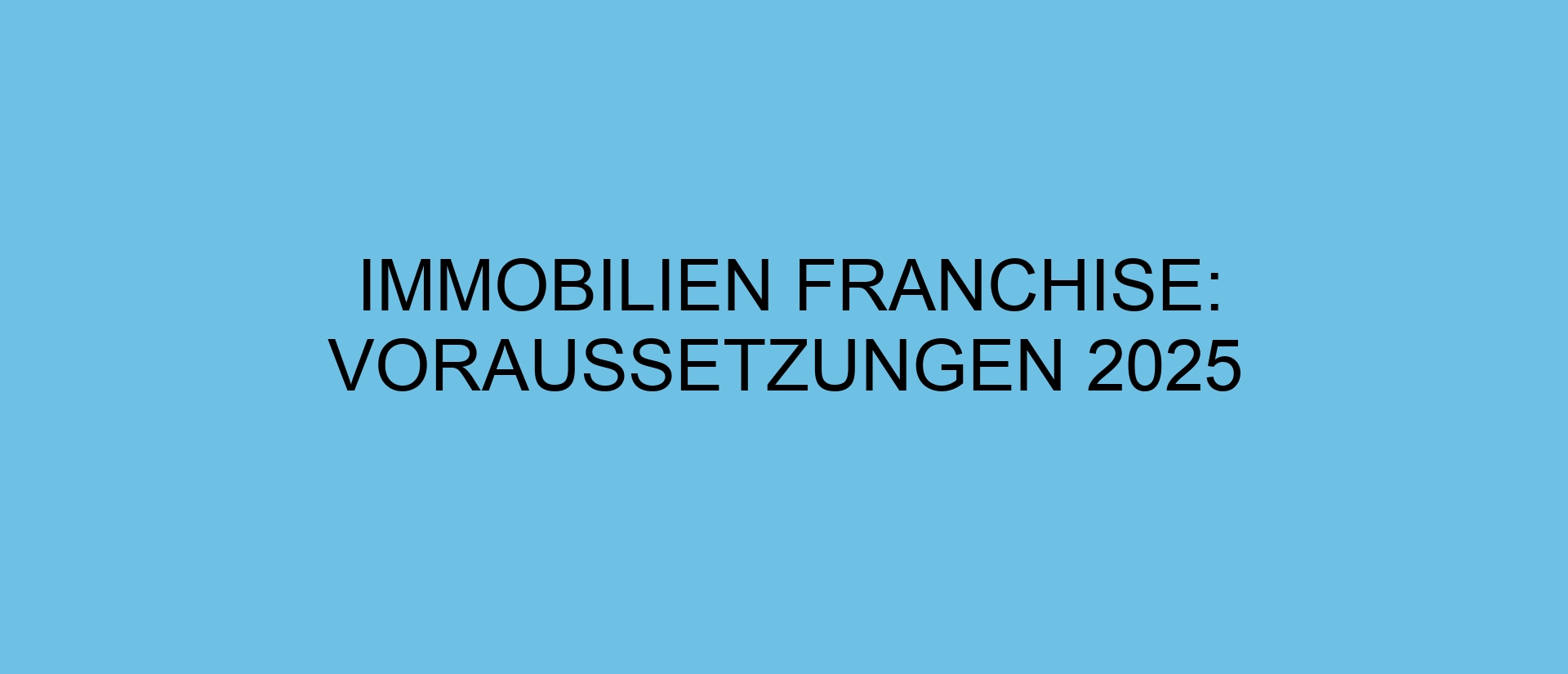 Immobilien Franchise: Voraussetzungen 2025