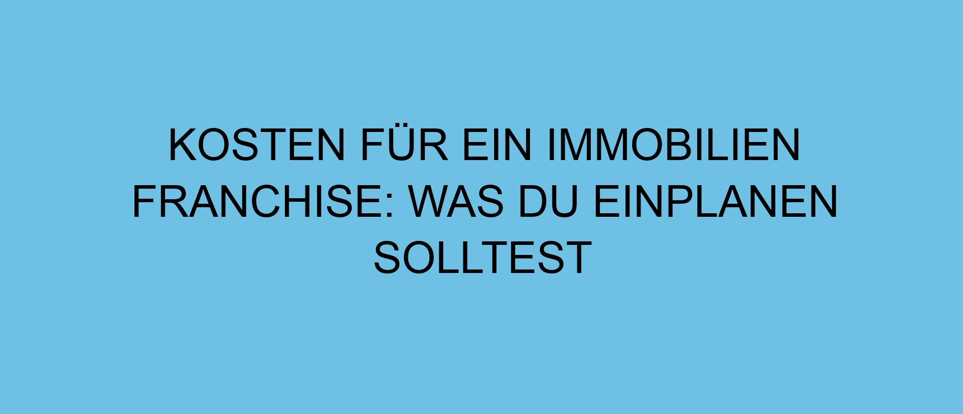 Kosten für ein Immobilien Franchise: Was du einplanen solltest