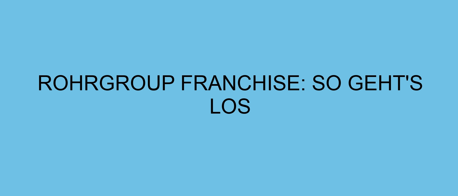 rohrgroup Franchise: So geht’s los