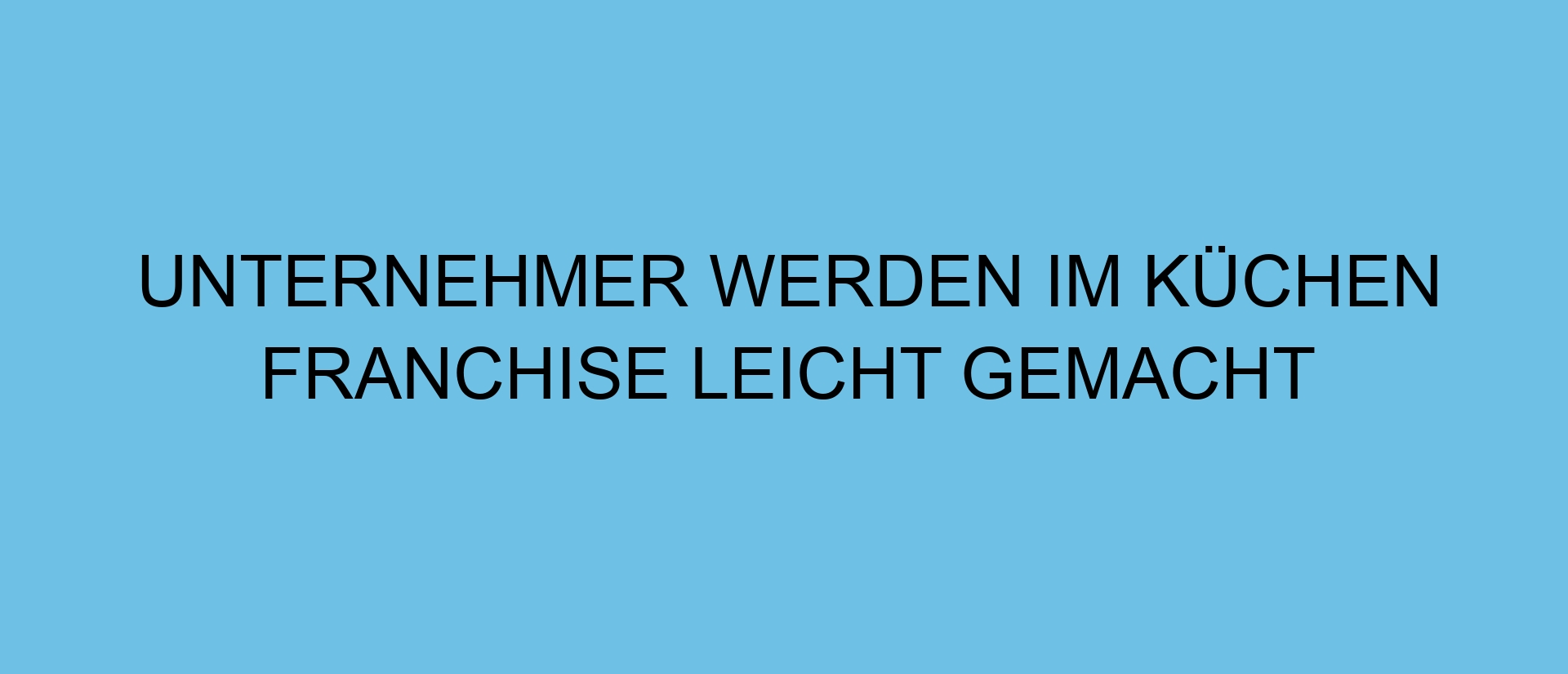 Unternehmer werden im Küchen Franchise leicht gemacht