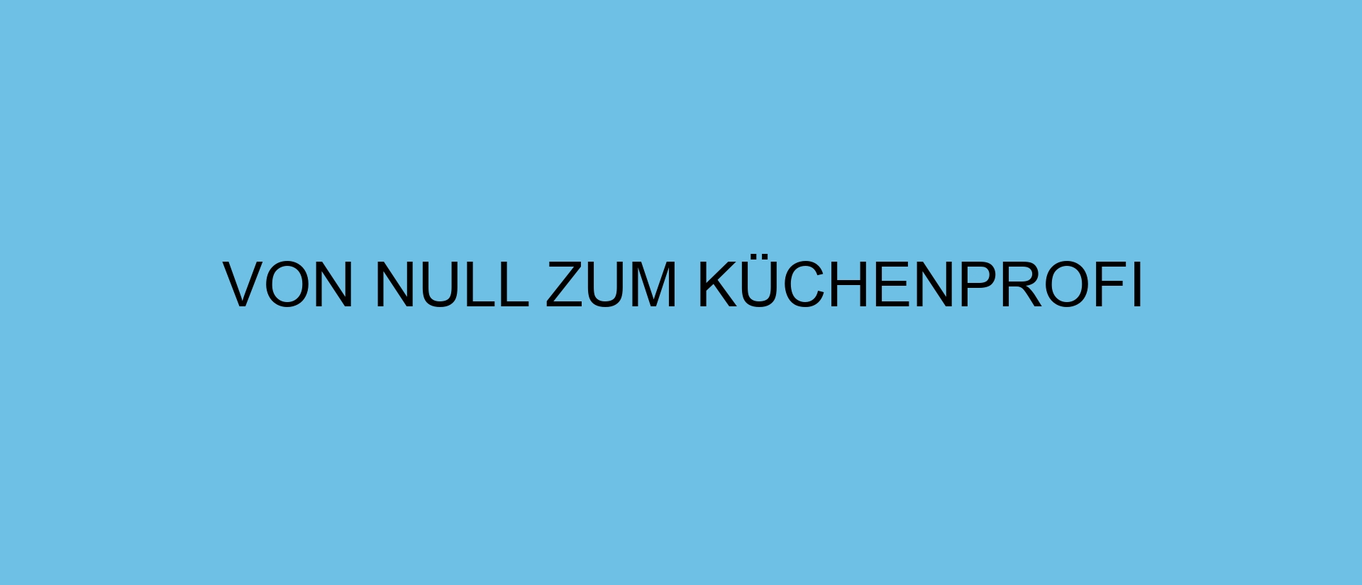 Von null zum Küchenprofi