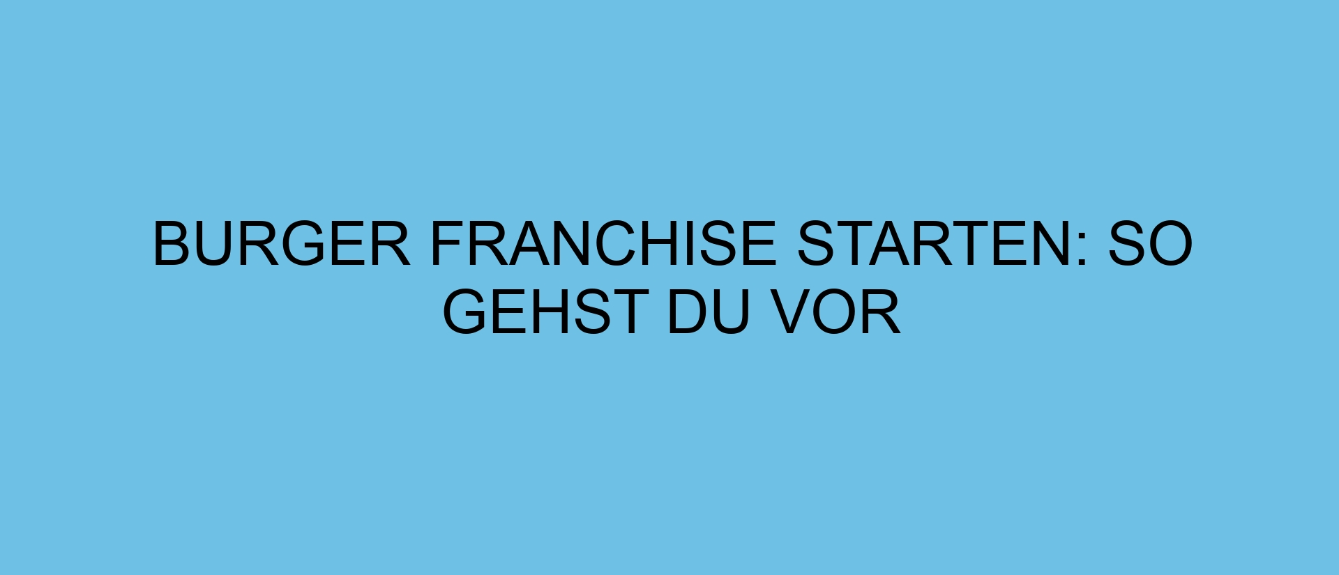 Burger Franchise starten: So gehst du vor