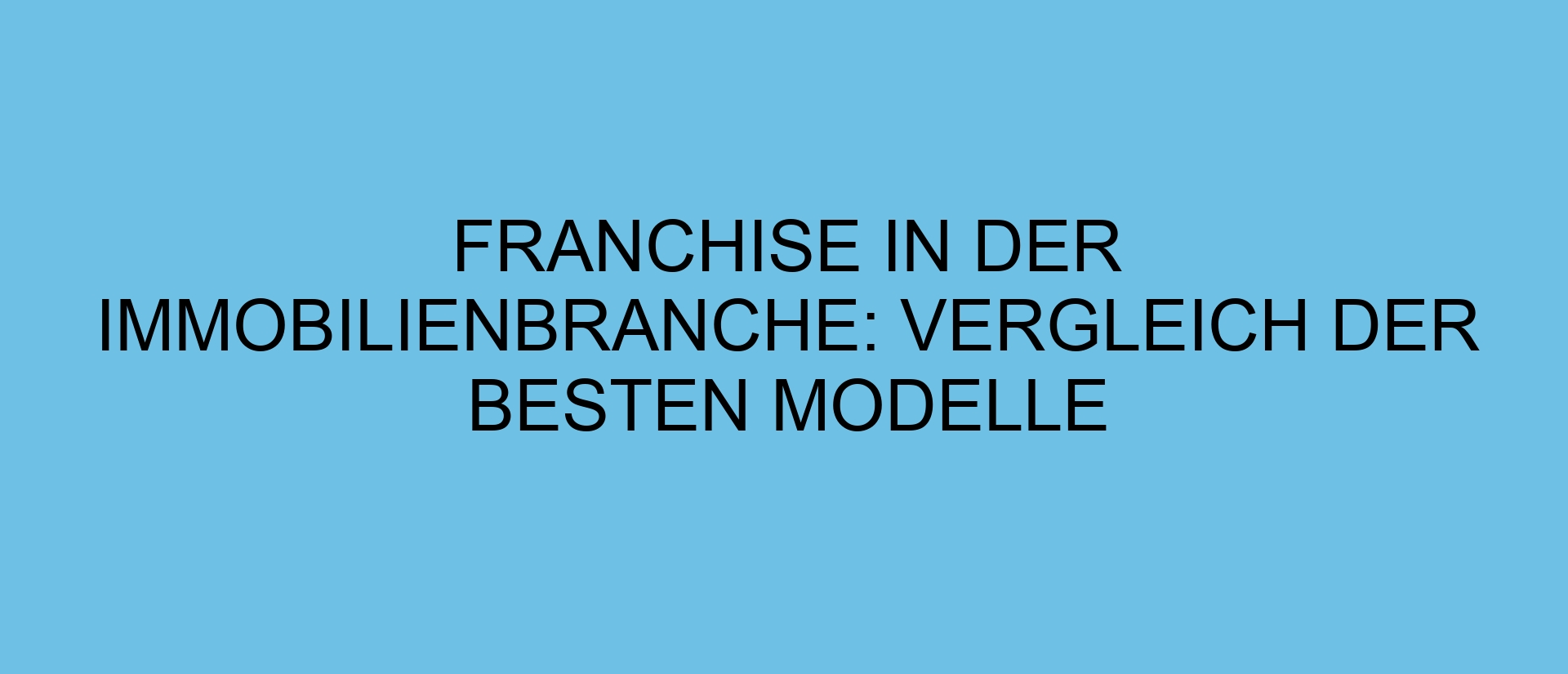 Franchise in der Immobilienbranche: Vergleich der besten Modelle