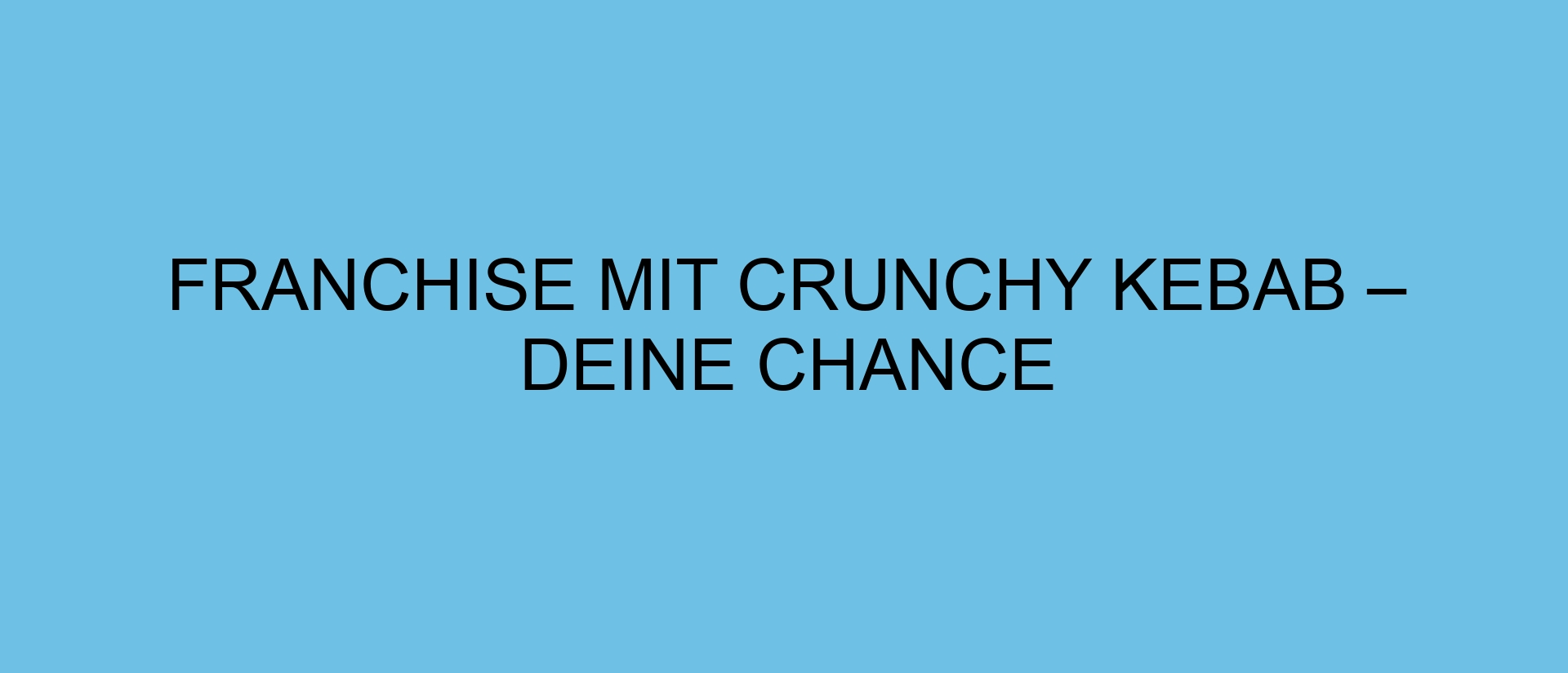 Franchise mit CRUNCHY KEBAB – Deine Chance