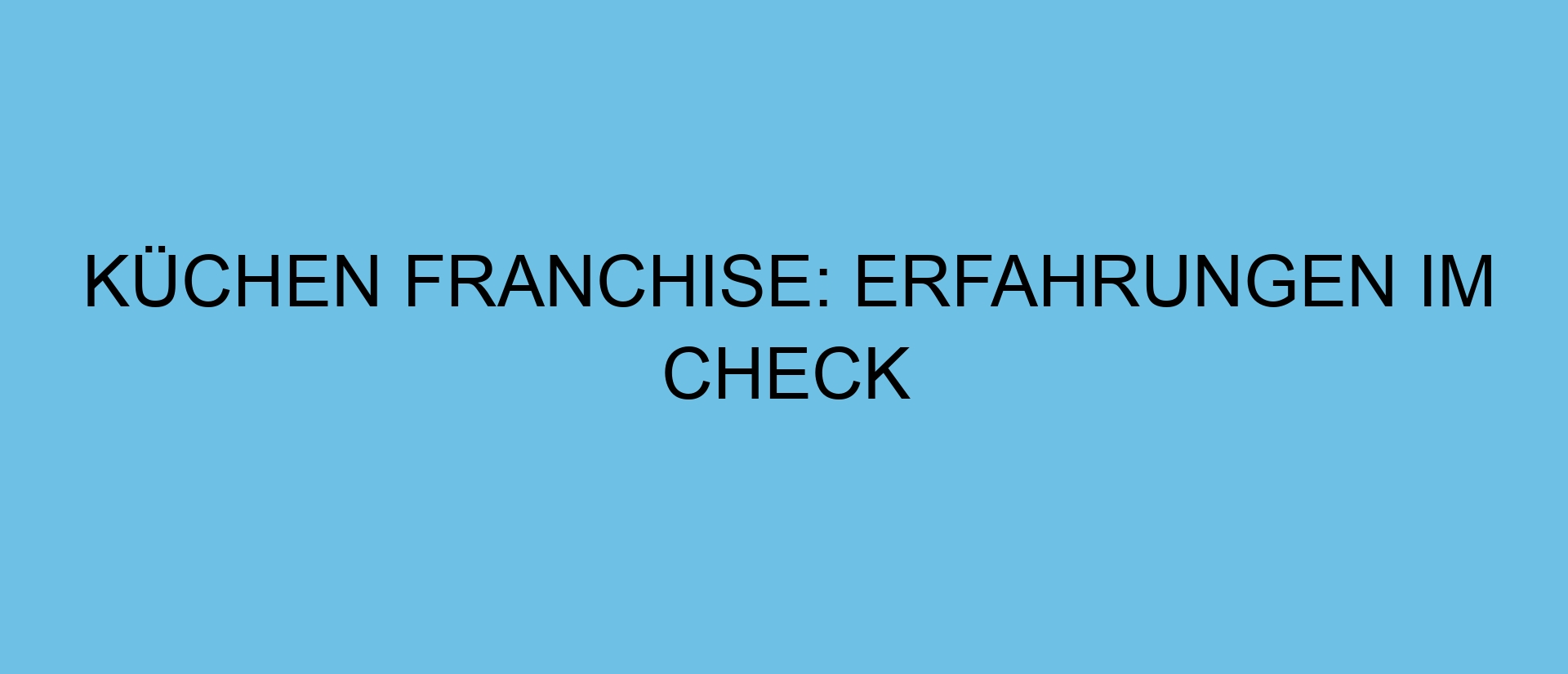 Küchen Franchise: Erfahrungen im Check