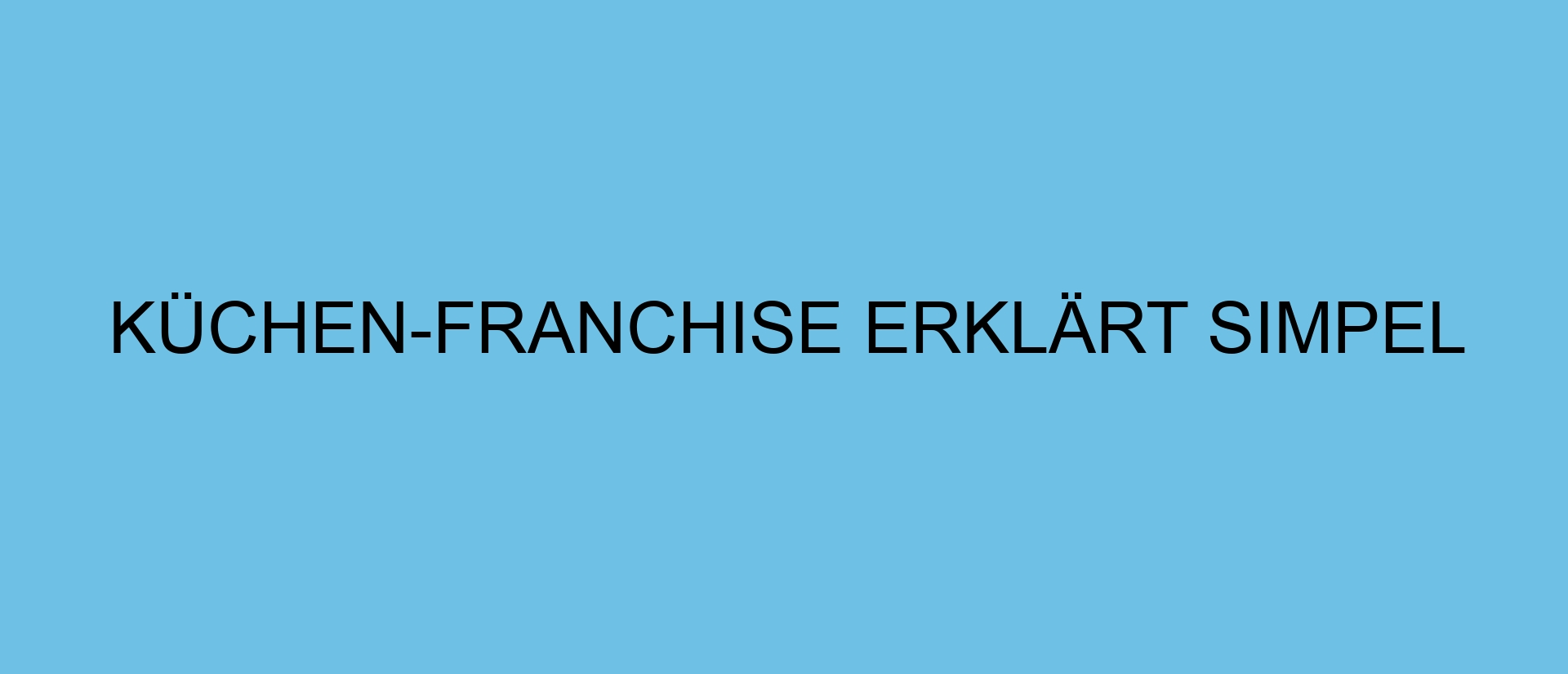 Küchen-Franchise erklärt simpel