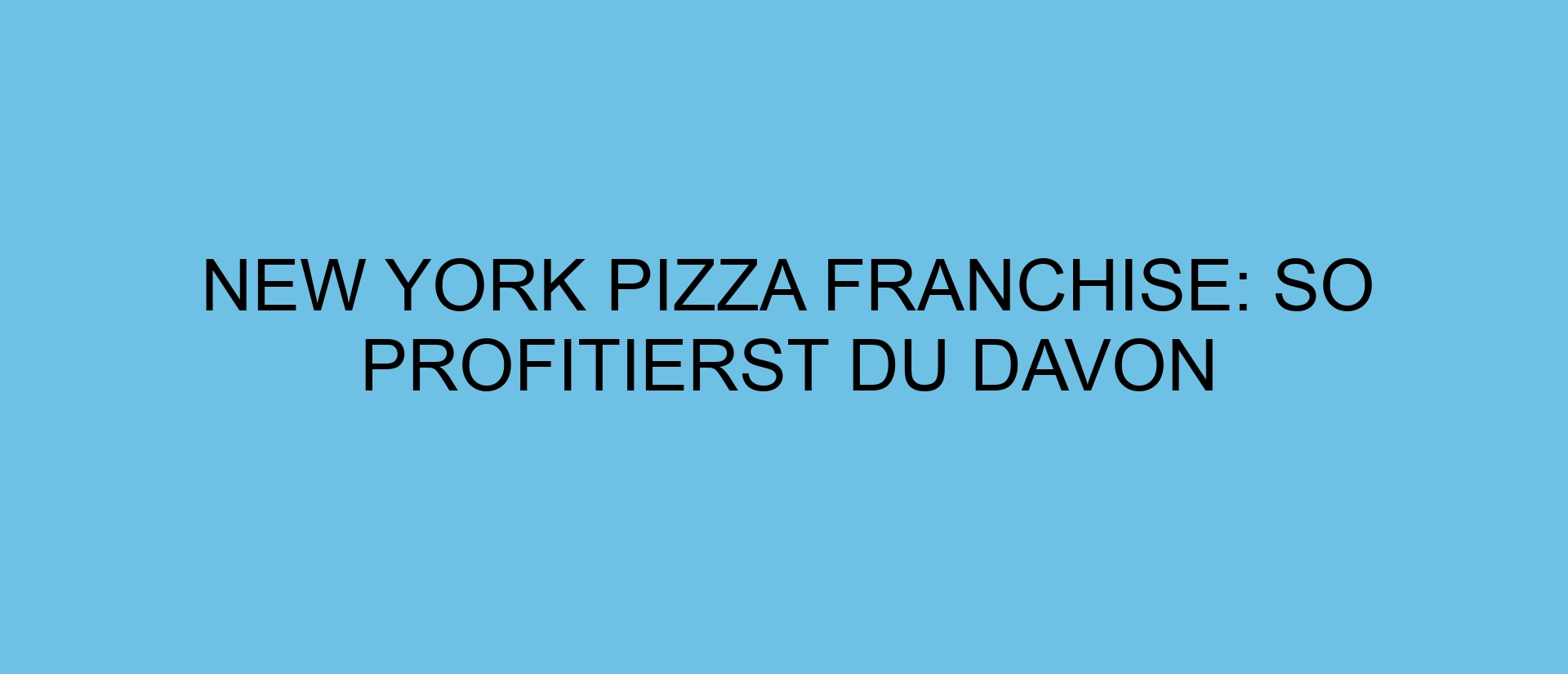 New York Pizza Franchise: So profitierst du davon