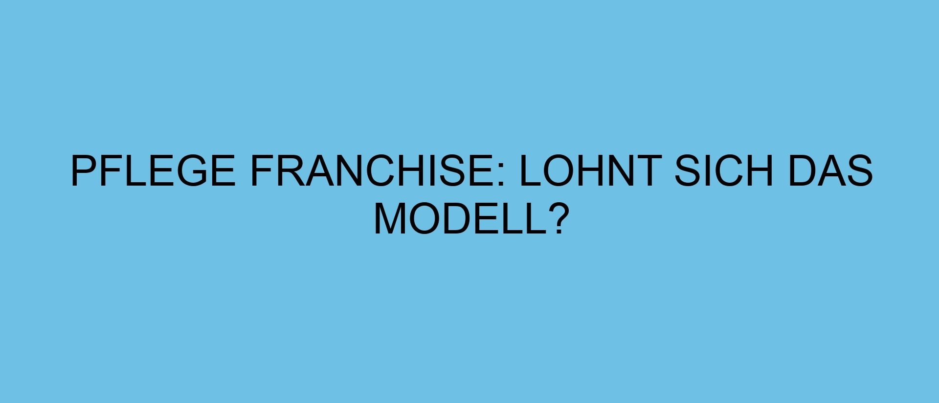 Pflege Franchise: Lohnt sich das Modell?